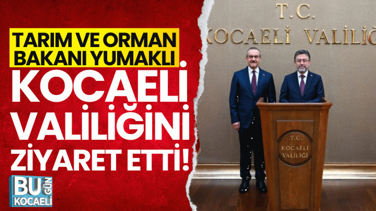 Tarım ve Orman Bakanı Yumaklı, Kocaeli Valiliğini ziyaret etti!